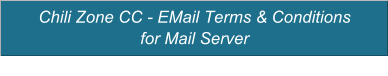 Chili Zone CC - EMail Terms & Conditions  for Mail Server